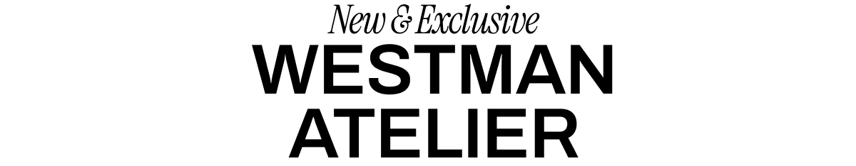 NEW AND EXCLUSIVE WESTMAN ATELIER