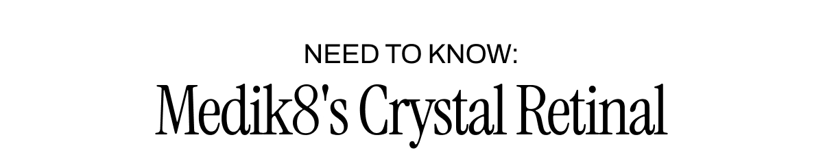 Need to Know: Medik8's Crystal Retinal