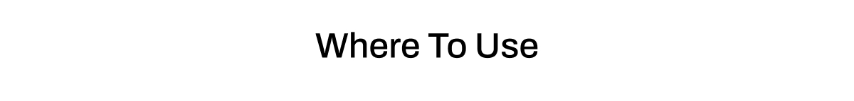 WHERE TO USE