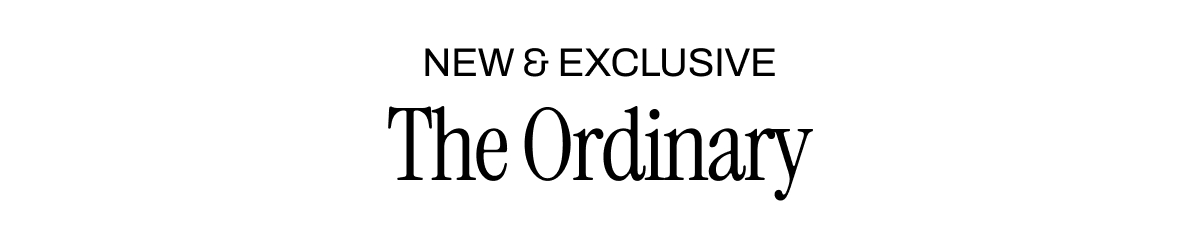 NEW & EXCLUSIVE THE ORDINARY