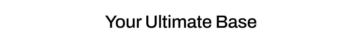 YOUR ULTIMATE BASE