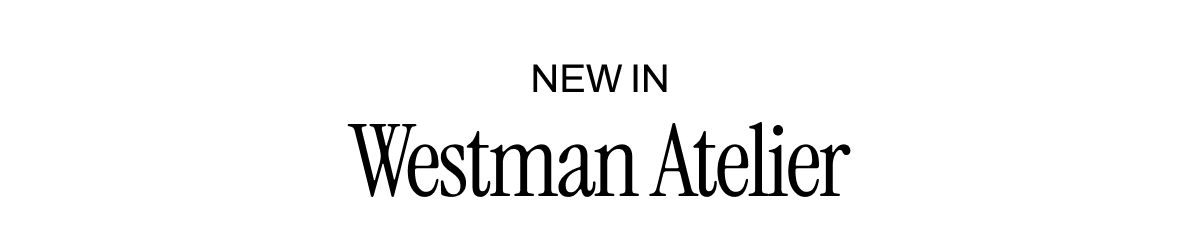 NEW IN WESTMAN ATELIER