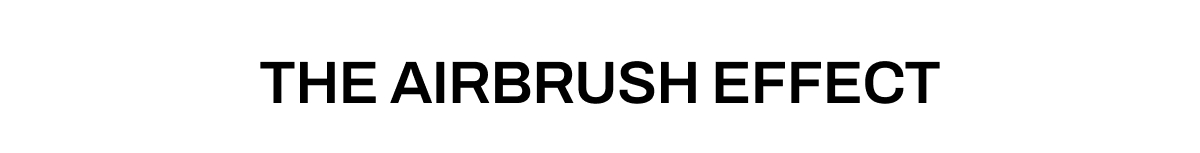 THE AIRBRUSH EFFECT