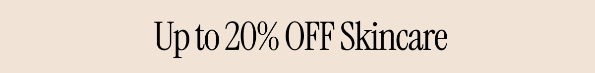 UP TO 20% OFF SKINCARE