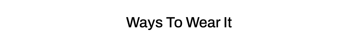 WAYS TO WEAR IT