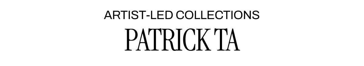 ARTIST-LED CREATIONS PATRICK TA