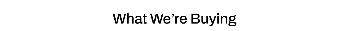WHAT WE'RE BUYING