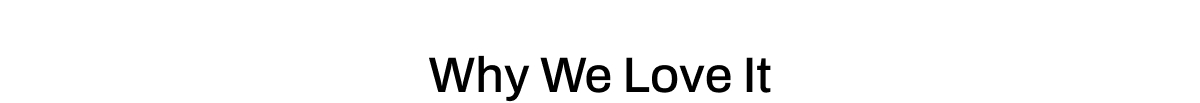WHY WE LOVE IT