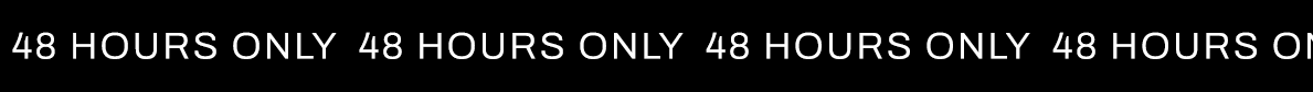 48 HOURS ONLY