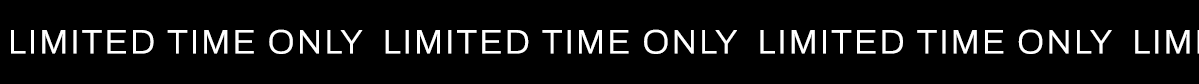 LIMITED TIME ONLY
