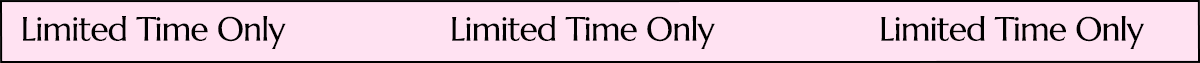 LIMITED TIME ONLY