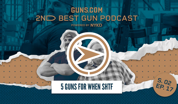 2ND BEST GUN PODCAST: WE PICK 5 GUNS FOR THE END OF THE WORLD