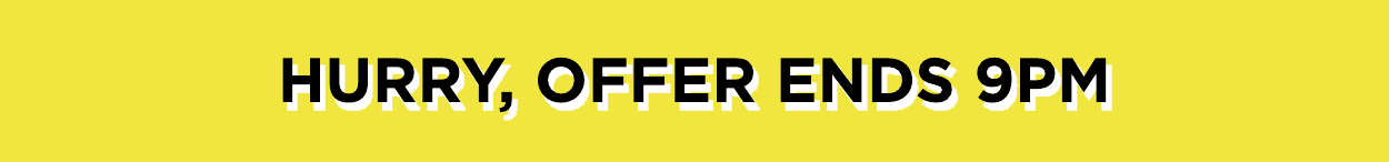 Hurry, offer ends 9pm