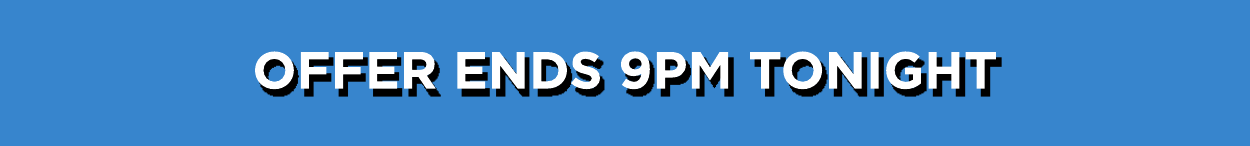 Offer ends 9pm tonight