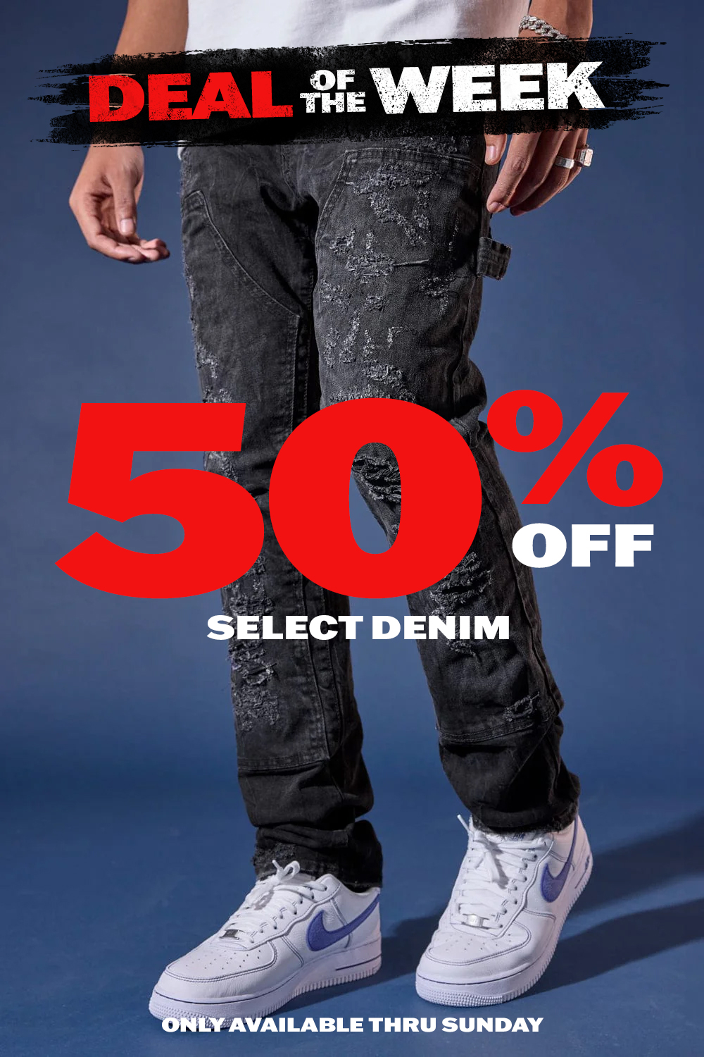 Deal of the Week: 50% off select denim. Valid thru Sunday.