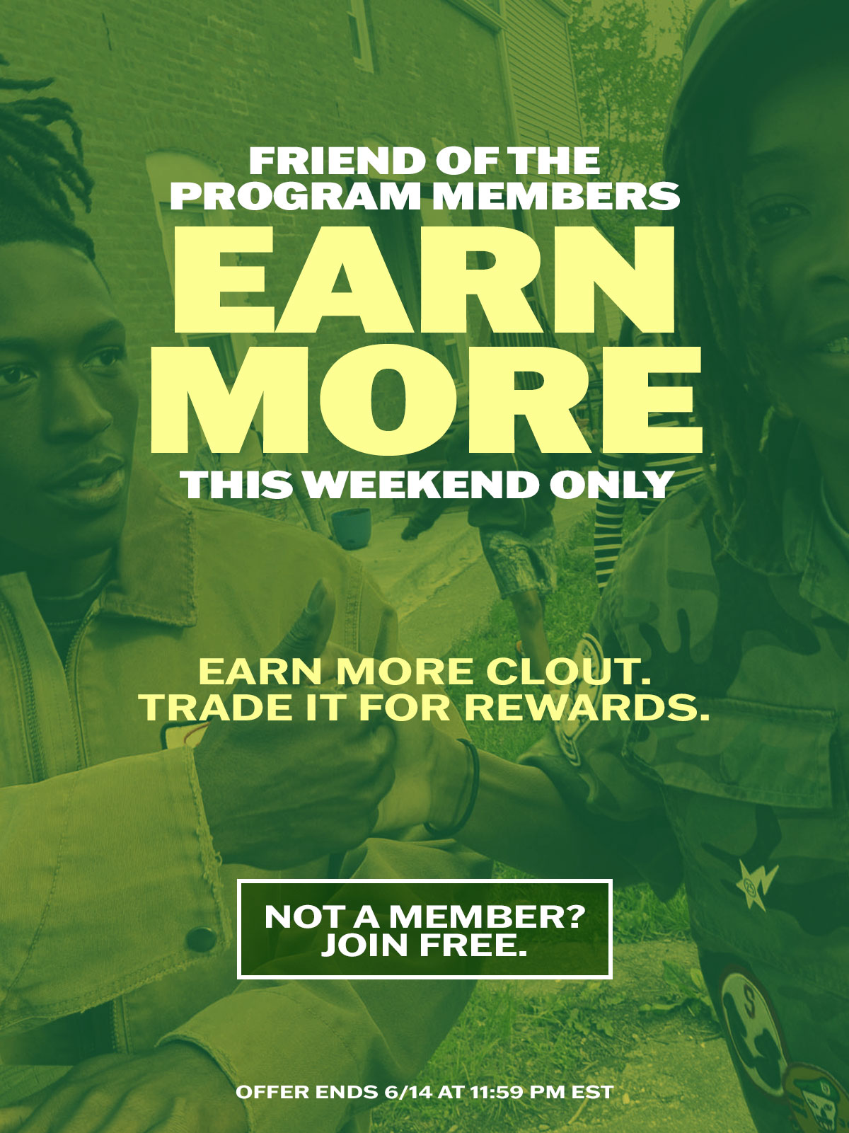 Friend of the Program Members earn more this weekend only. Earn more clout. Trade it for rewards. Not a member? Join free. Offer ends 6/14 at 11:59 PM EST.