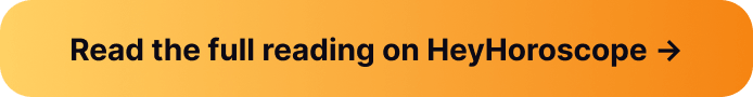 Read the full reading on HeyHoroscope