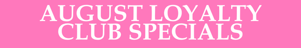 August Loyalty Club Specials