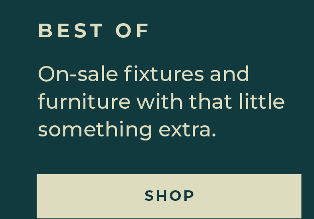 Semi-Annual Sale | Best Of | On-sale fixtures and furniture with that little something extra. | Shop