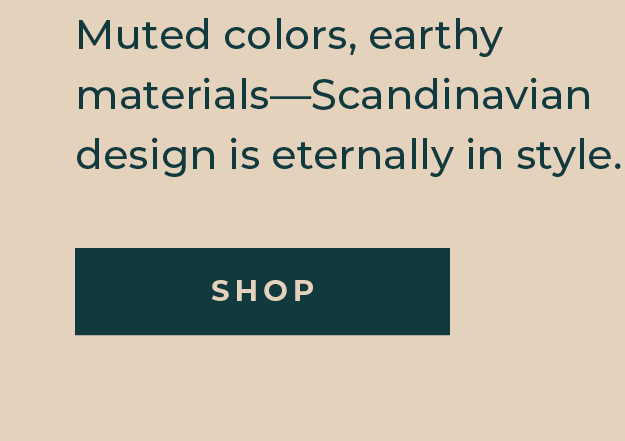 New Arrivals | Scandinavian Edition | Muted colors, earthy materials—Scandinavian design is eternally in style.