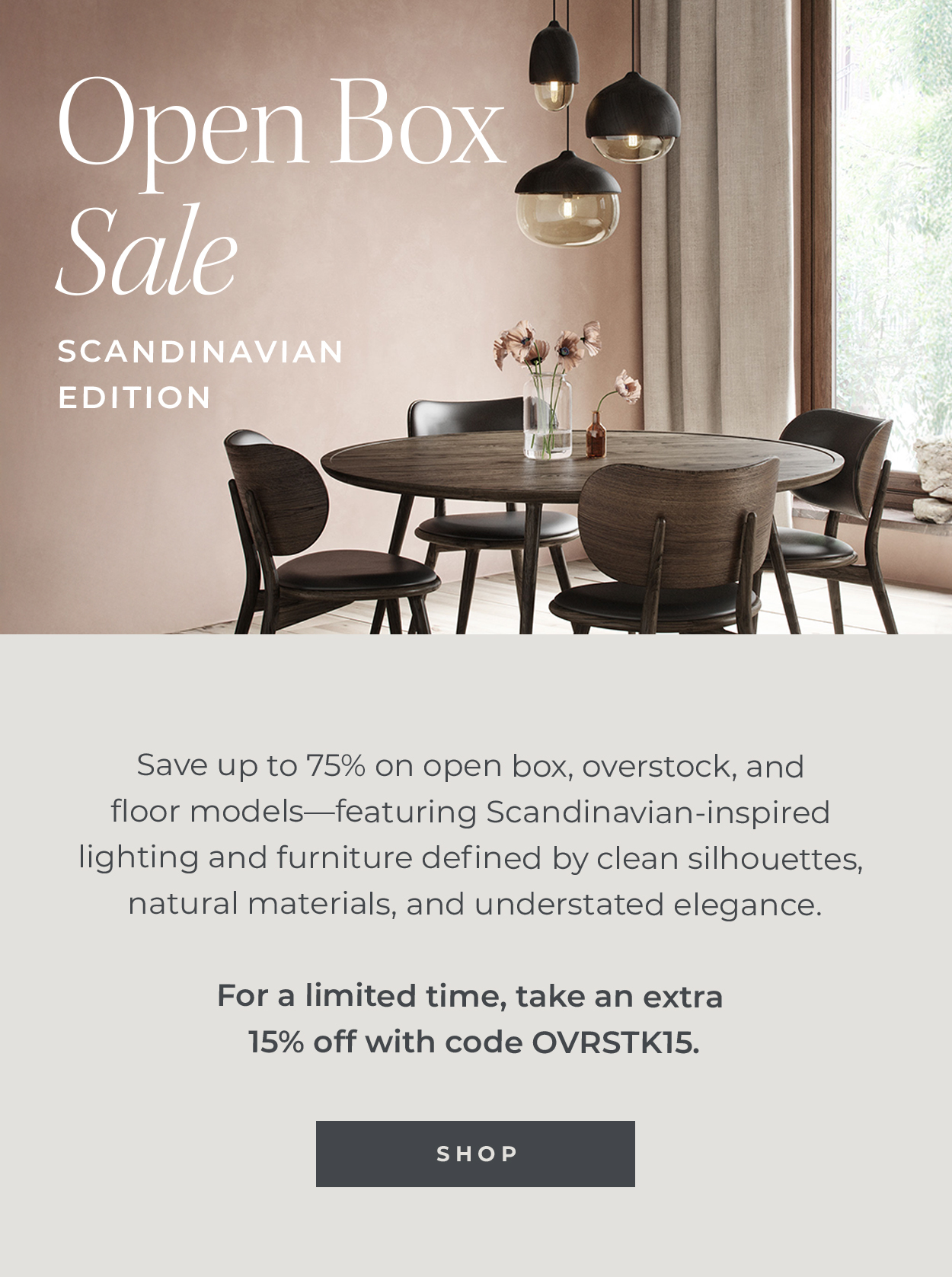 Open Box Sale | Scandinavian Edition | Save up to 75% on open box, overstock, and floor models—featuring Scandinavian-inspired lighting and furniture defined by clean silhouettes, natural materials, and understated elegance.  For a limited time, take an extra 15% off with code OVRSTK15. | SHOP