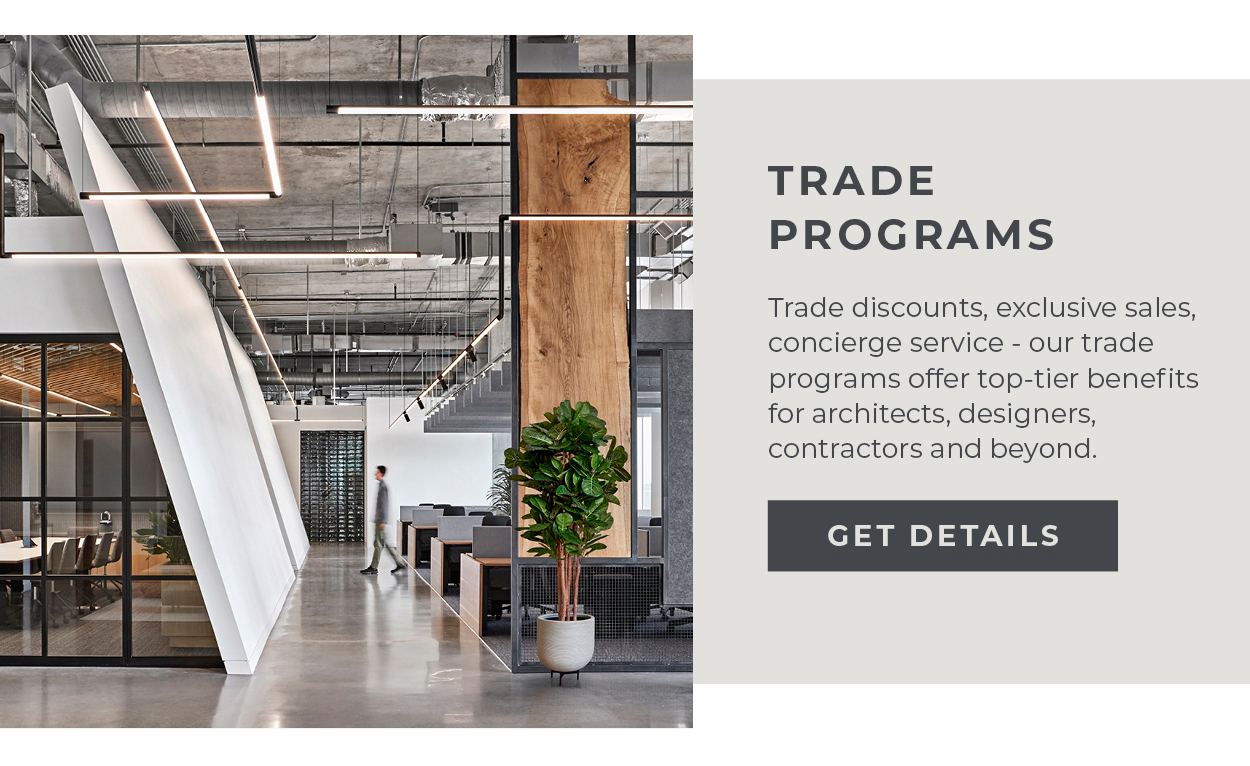 Trade Programs | Trade discounts, exclusive sales, concierge service - our trade programs offer top-tier benefits for architects, designers, contractors and beyond. | Get the Details