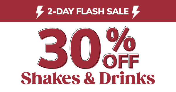 2-Day Flash Sale | 30% Off Shakes & Drinks | Use Code 30SHAKE