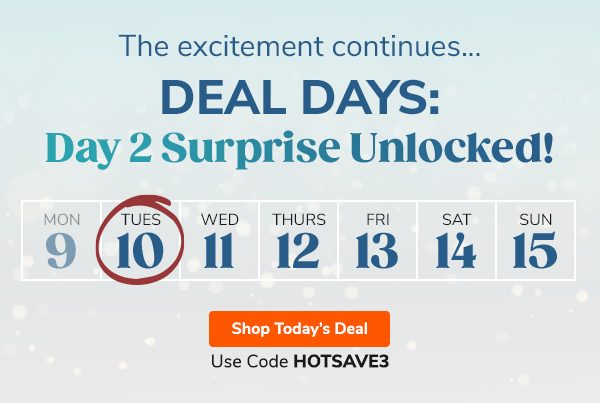 The excitement continues... Deal Days: Day 2 Surprise Unlocked! Shop Today's Deal Use Code 3OFFHOT