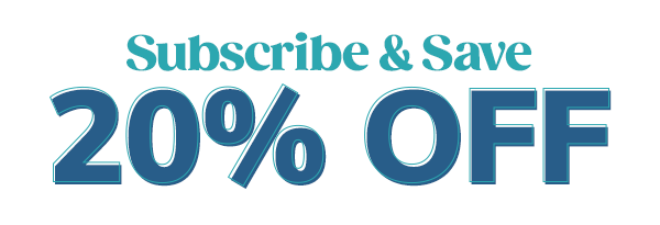 SUBSCRIBE & SAVE - 20% OFF