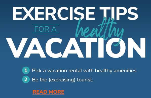 Exercise Tips For A Healthy Vacation >> 1. Pick a vacation rental with healthy amenities. 2. Be the (exercising) tourist >> READ MORE