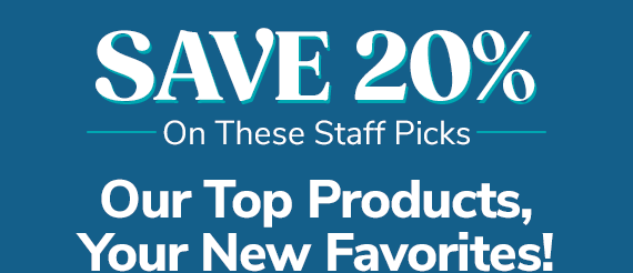 Save 20% On These Staff Picks - Our Top Products, Your New Favorites!