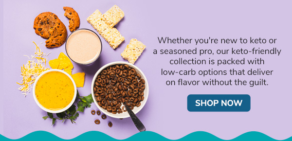 Whether you're new to keto or a seasoned pro, our keto-friendly collection is packed with low-carb options that deliver on flavor without the guilt. > SHOP NOW >>