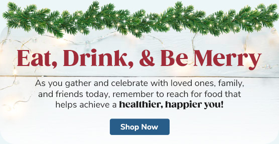 Eat, Drink, & Be Merry As you gather and celebrate with loved ones, family, and friends today, remember to reach for food that helps achieve a healthier, happier you!