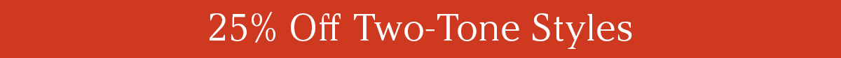 25% Off Two-Toned Styles