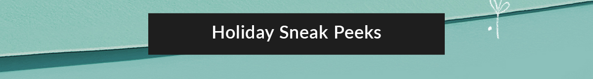 Holiday Sneak Peaks