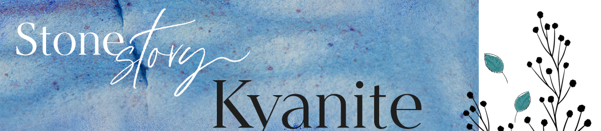 Stone Story: Kyanite