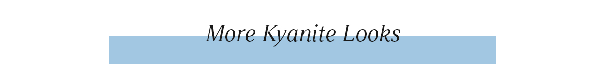 More Kyanite Looks