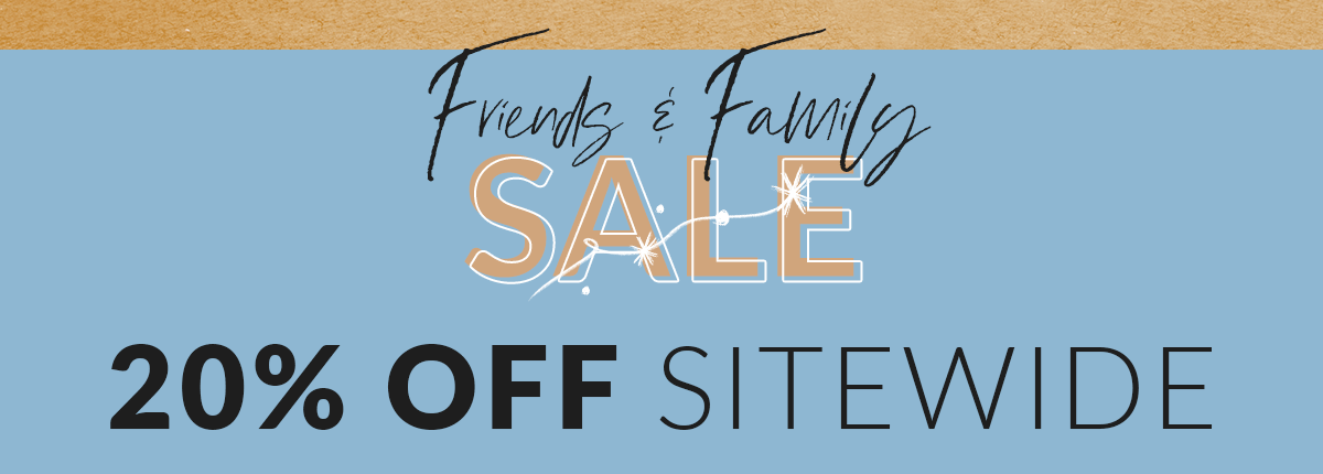 Friends & Family Sale: 20% OFF SITEWIDE