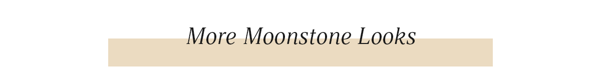 More Moonstone Looks