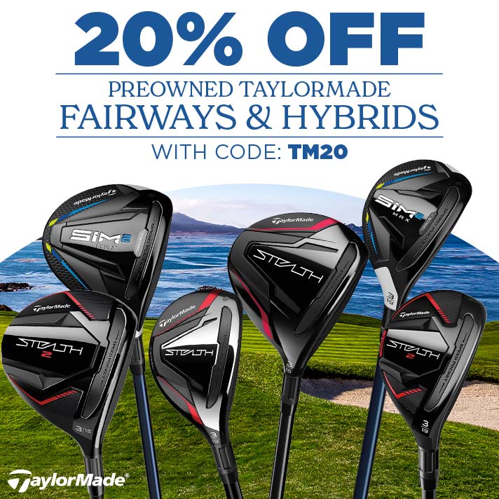 20% Off PreOwned TaylorMade Fairways & Hybrids with code: TM20