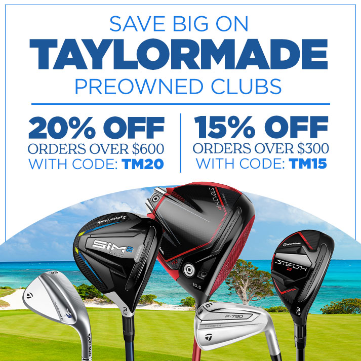 Save on TaylorMade Preowned Clubs | 20% Off Orders over $600 with Code: TM20 & 15% Off Orders over $300 with Code: TM15