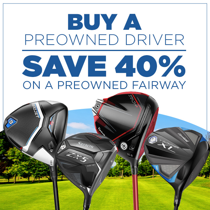 Buy a Preowned Driver and save 40% on a Preowned Fairway wood