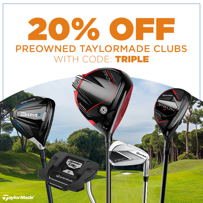 20% off PreOwned TaylorMade clubs with Code: TRIPLE