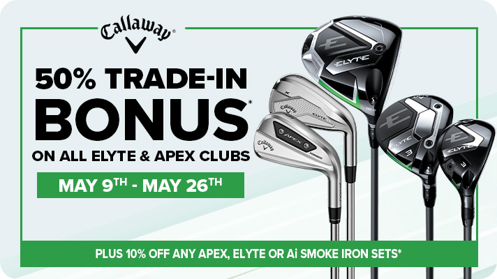 50% Trade-In Bonus on All Callaway Elyte & Apex Clubs Plus 10% Off Any Apex, Elyte or Ai Smoke Iron Sets | May 9th - May 26th