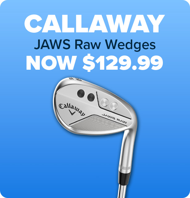 Callaway JAWS Raw Wedges - Now $129.99