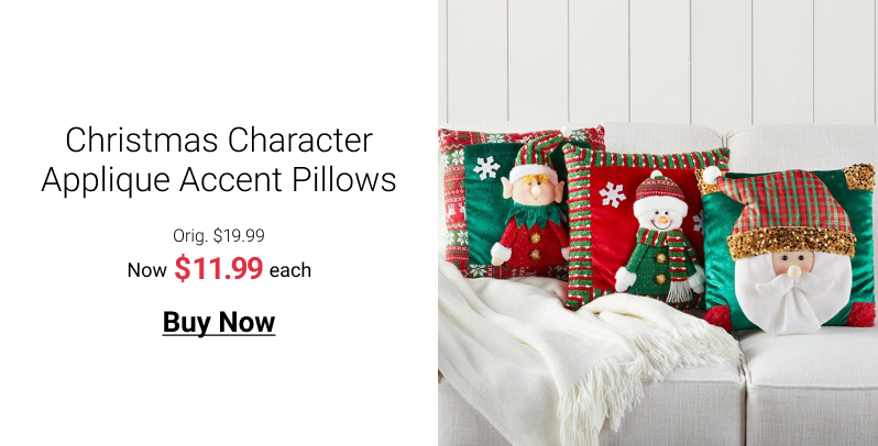 Christmas Character Applique Accent Pillows Orig. $19.99 Now $1199 each Buy Now 