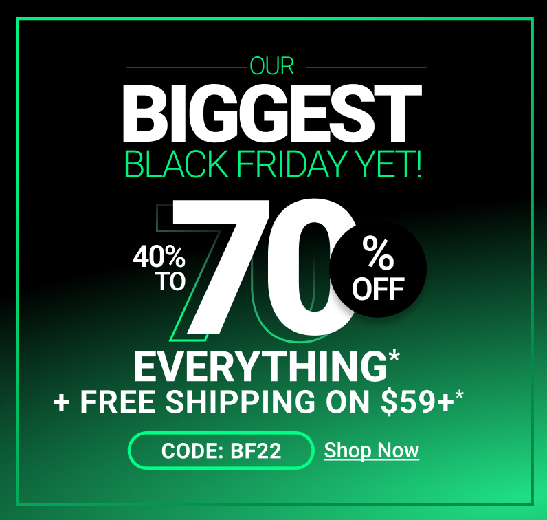 BIGGEST A % L o EVERYTHING FREE SHIPPING ON $59* CODE: BF22 Shop Now 