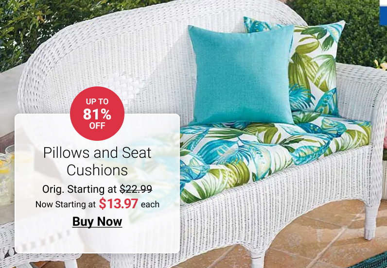  Pillows and Seat Cushions Orig. Starting at $22.99 Now Starting at each Buy Now 