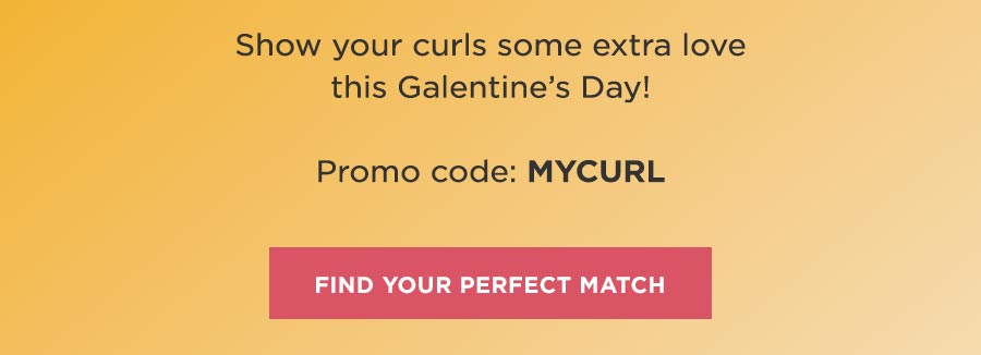 Show your curls some extra love this Galentine’s Day! Promo code: MYCURL | FIND YOUR PERFECT MATCH