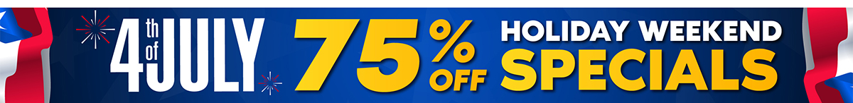 4TH OF JULY 75% OFF HOLIDAY WEEKEND SPECIALS